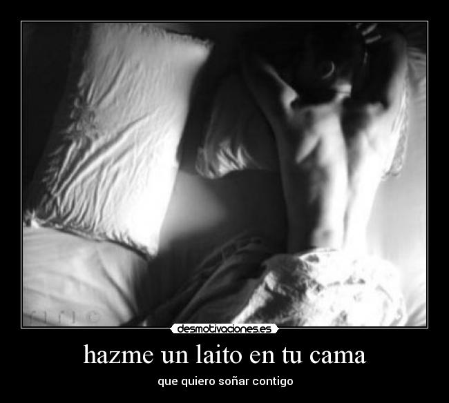 hazme un laito en tu cama - que quiero soñar contigo