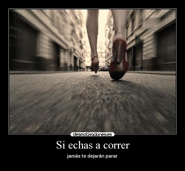 Si echas a correr -