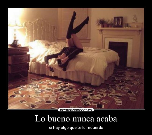 Lo bueno nunca acaba - si hay algo que te lo recuerda