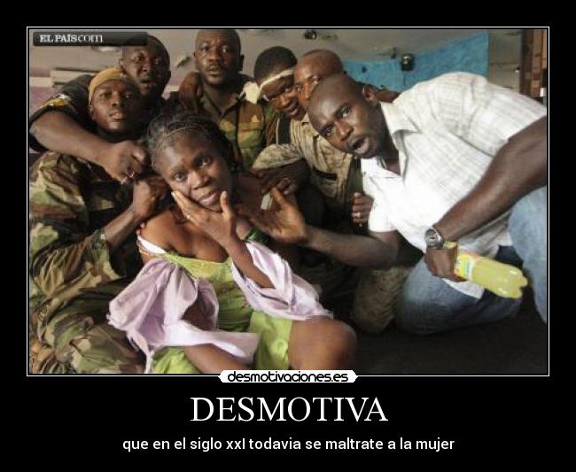 DESMOTIVA - que en el siglo xxI todavia se maltrate a la mujer