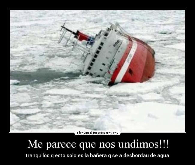 Me parece que nos undimos!!! -