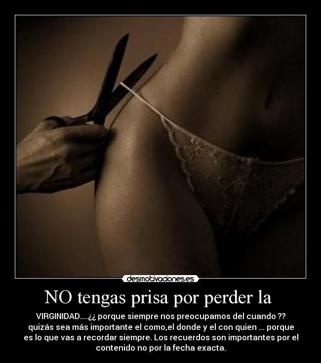 NO tengas prisa por perder la  - 