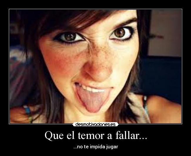 Que el temor a fallar... -