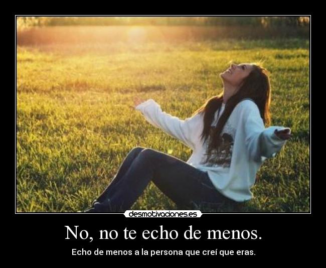 No, no te echo de menos. - 