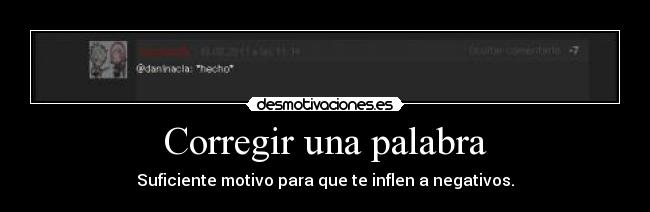 Corregir una palabra - Suficiente motivo para que te inflen a negativos.