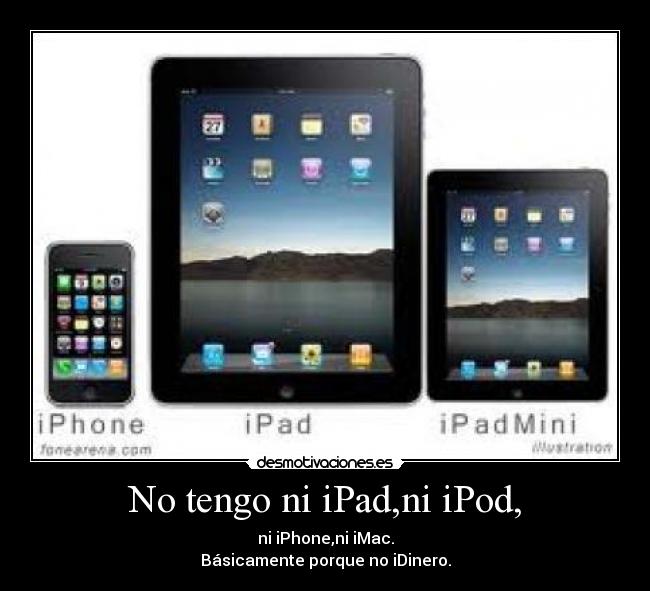 No tengo ni iPad,ni iPod, -
