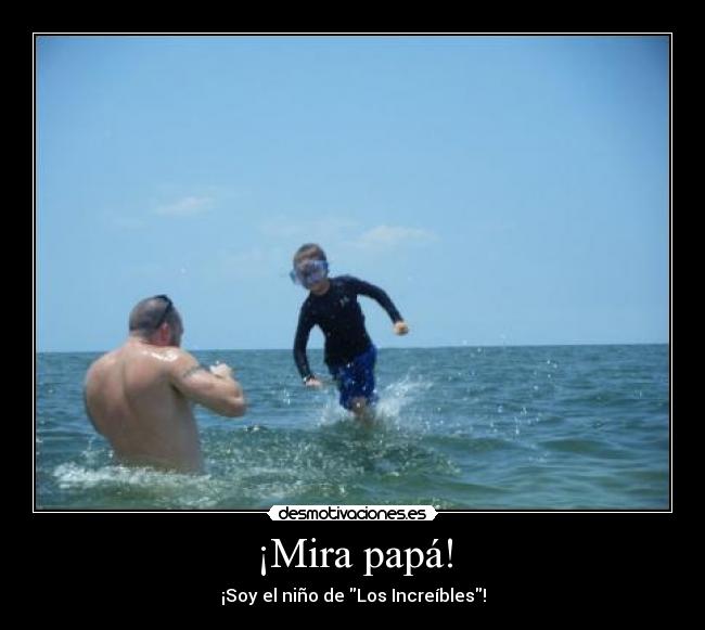 ¡Mira papá! -