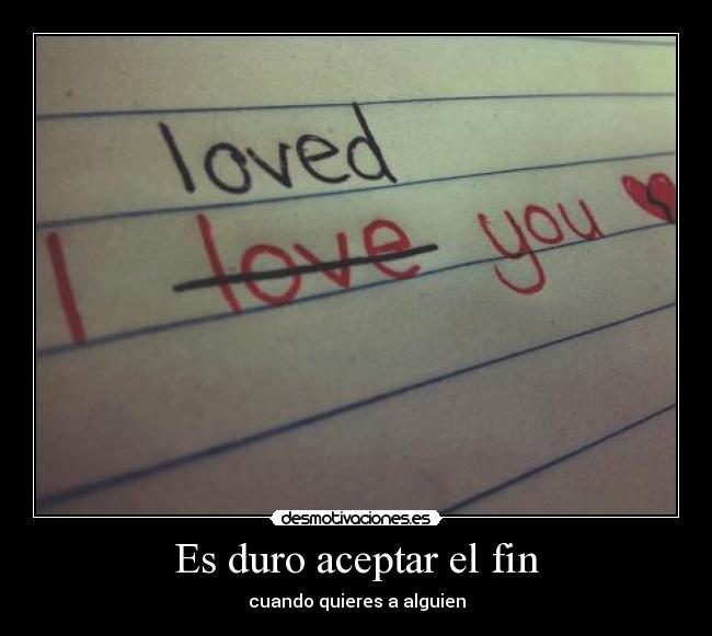 Es duro aceptar el fin - 
