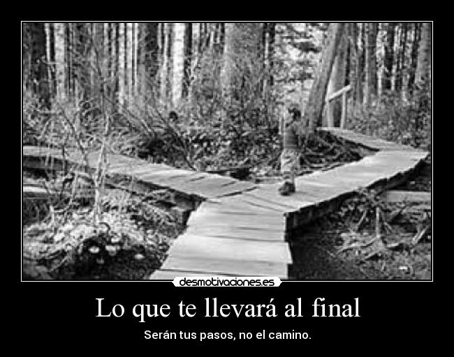 Lo que te llevará al final - Serán tus pasos, no el camino.