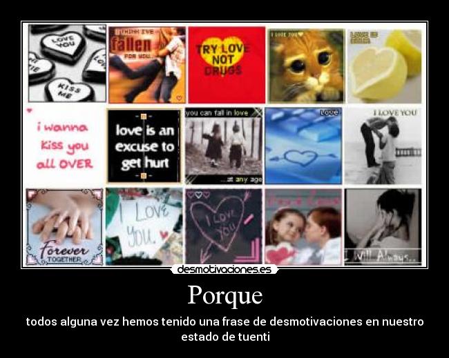 Porque - todos alguna vez hemos tenido una frase de desmotivaciones en nuestro
estado de tuenti
