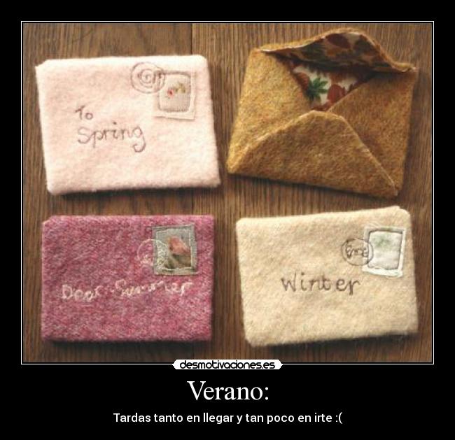 Verano: - Tardas tanto en llegar y tan poco en irte :(