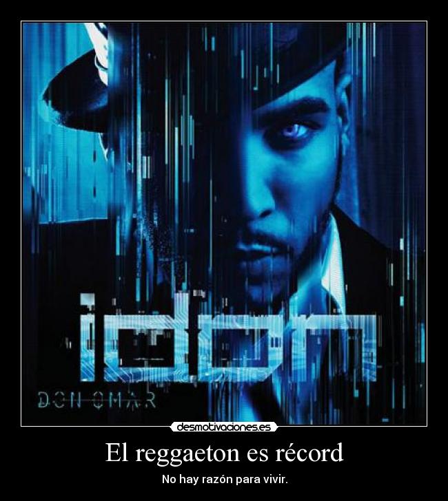 El reggaeton es récord - No hay razón para vivir.
