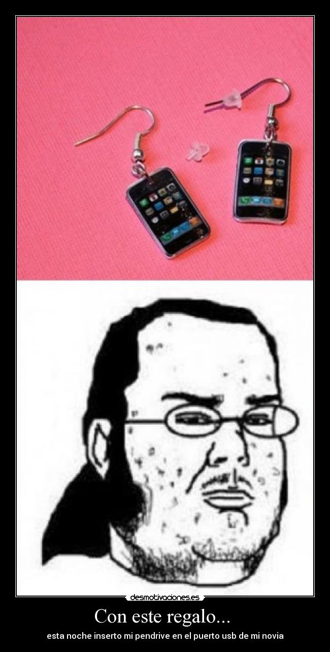 Con este regalo... - esta noche inserto mi pendrive en el puerto usb de mi novia