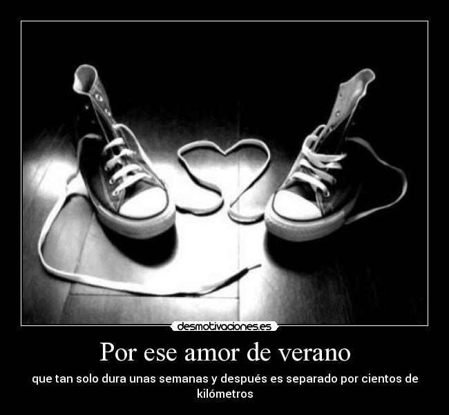 Por ese amor de verano - que tan solo dura unas semanas y después es separado por cientos de kilómetros