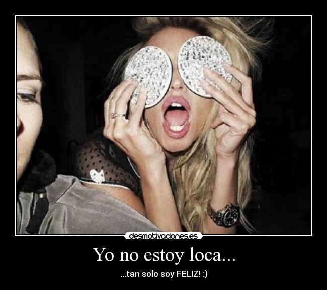 Yo no estoy loca... - ...tan solo soy FELIZ! :)