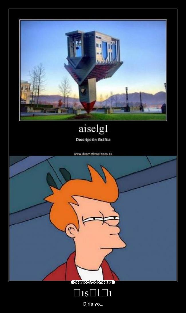 ɐısǝlƃı  - Diría yo...