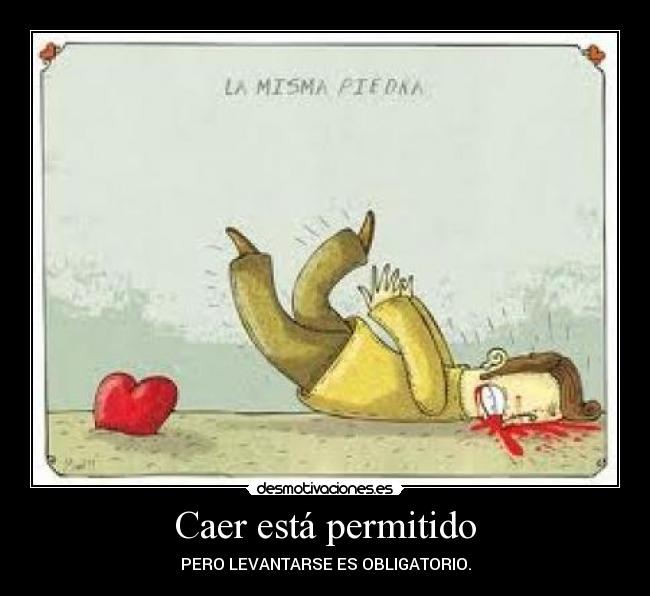 Caer está permitido - PERO LEVANTARSE ES OBLIGATORIO.