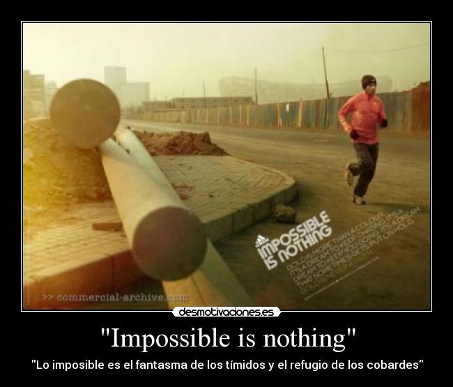 Impossible is nothing - Lo imposible es el fantasma de los tímidos y el refugio de los cobardes