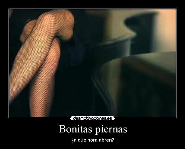 Bonitas piernas - ¿a que hora abren?