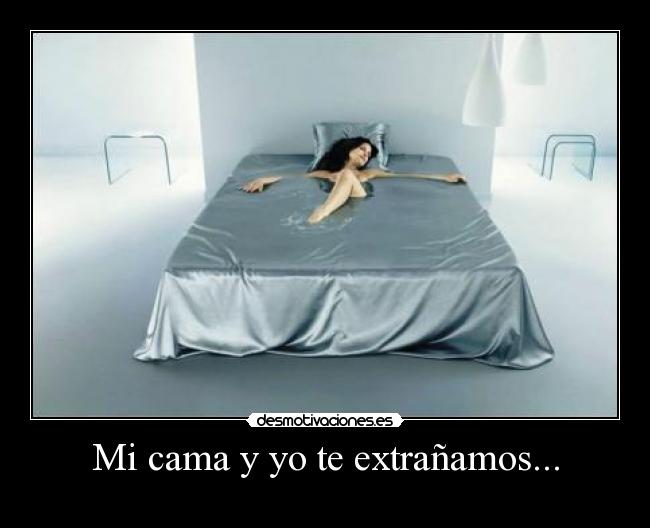 Mi cama y yo te extrañamos... -