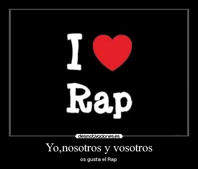 Yo,nosotros y vosotros - os gusta el Rap