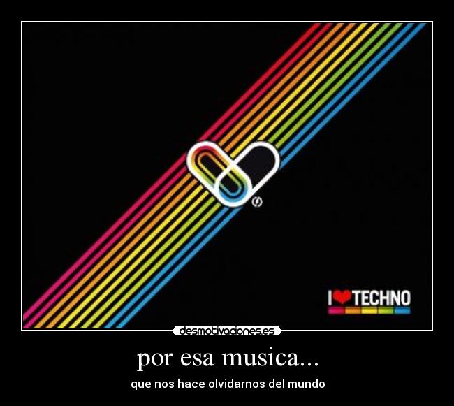por esa musica... - que nos hace olvidarnos del mundo