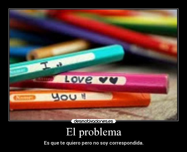 carteles problema quiero correspondida desmotivaciones