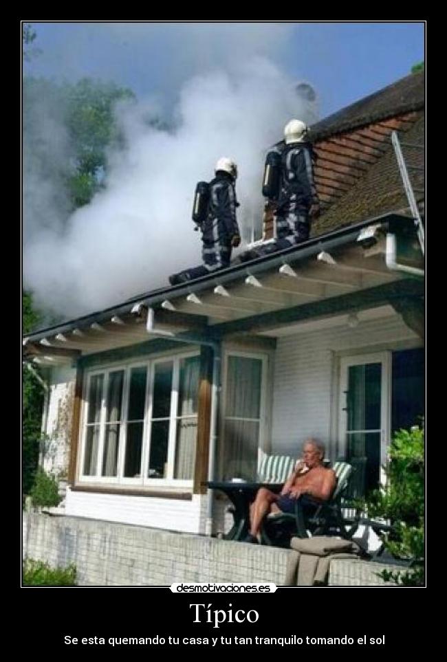 Típico - Se esta quemando tu casa y tu tan tranquilo tomando el sol