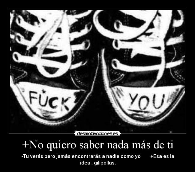 +No quiero saber nada más de ti -