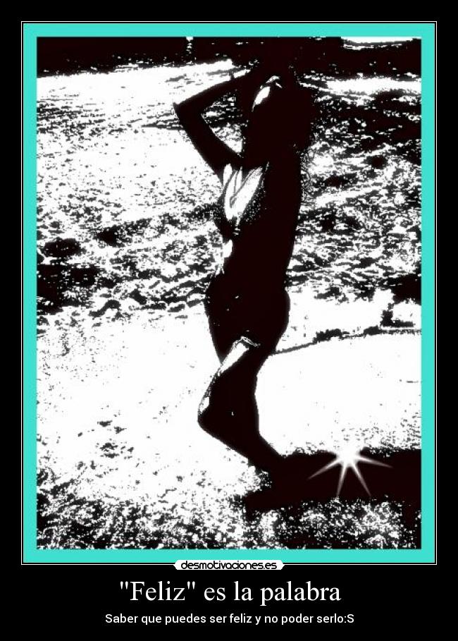 Feliz es la palabra - Saber que puedes ser feliz y no poder serlo:S