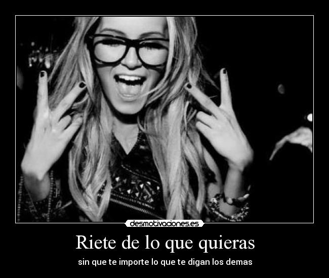 Riete de lo que quieras -