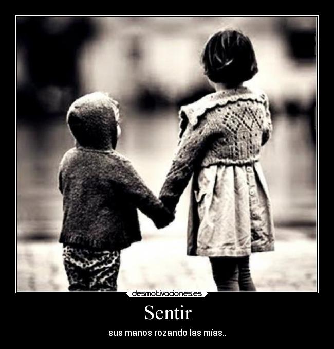 Sentir - sus manos rozando las mías..