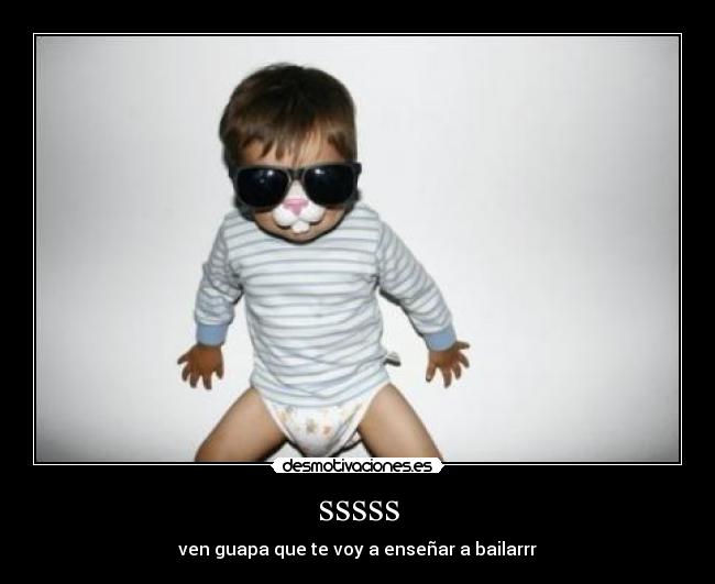 sssss - ven guapa que te voy a enseñar a bailarrr