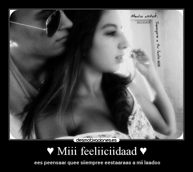♥ Miii feeliiciidaad ♥ - ♥ ees peensaar quee siiempree eestaaraas a mii laadoo ♥