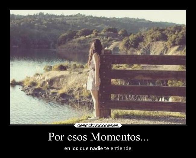 Por esos Momentos... - en los que nadie te entiende.