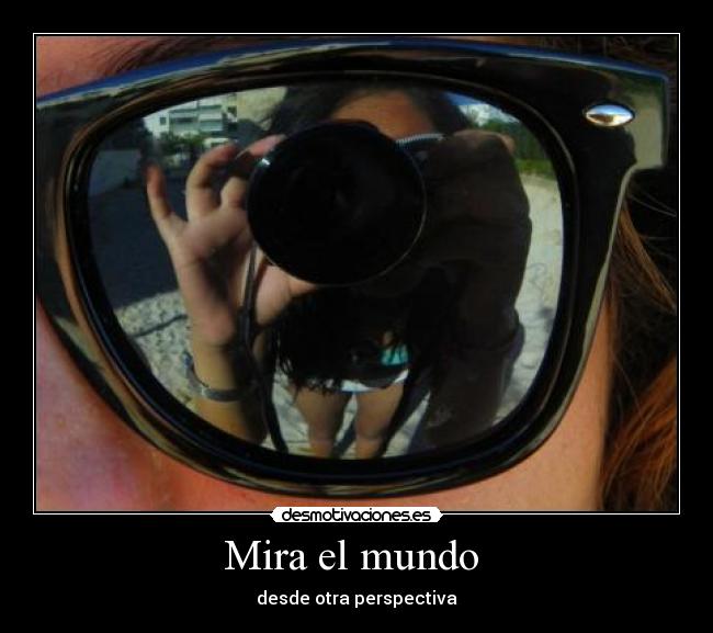 Mira el mundo  - desde otra perspectiva