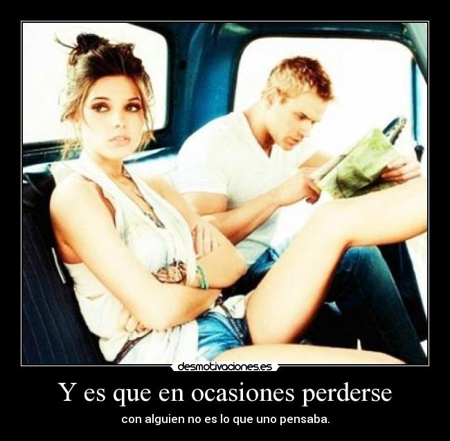 Y es que en ocasiones perderse - con alguien no es lo que uno pensaba.