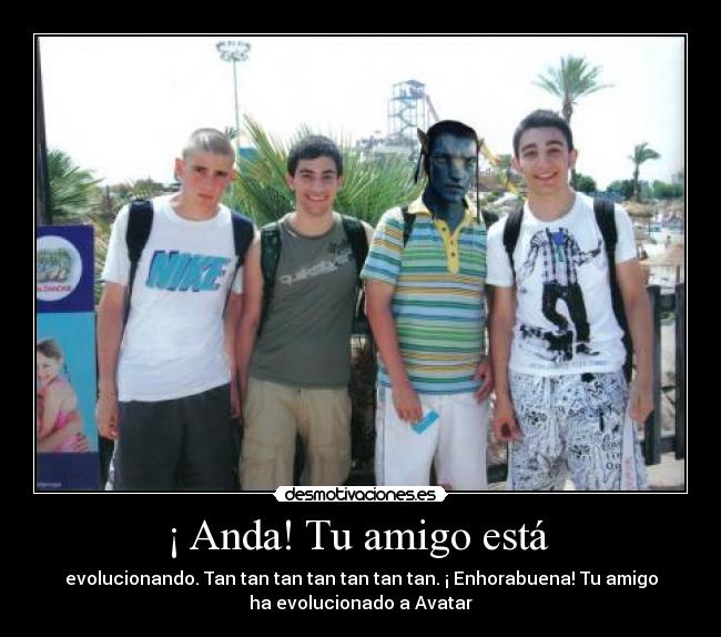 ¡ Anda! Tu amigo está  - 