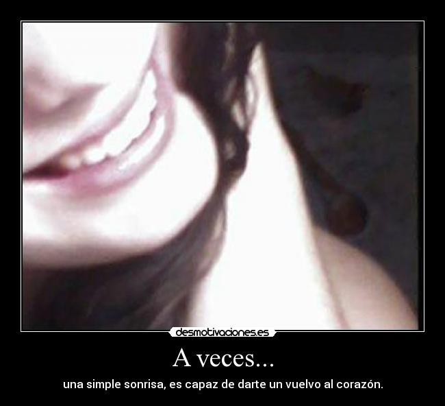 A veces... - una simple sonrisa, es capaz de darte un vuelvo al corazón.