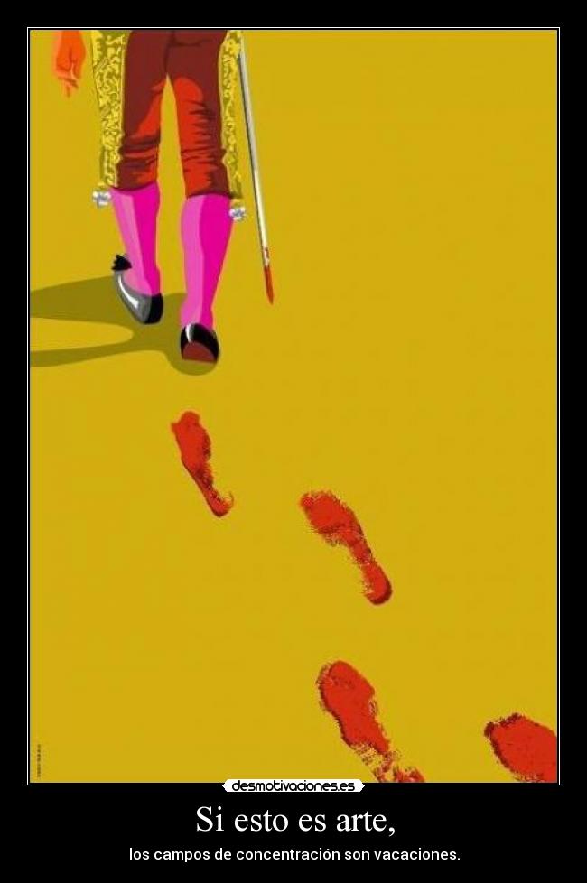 Si esto es arte, - los campos de concentración son vacaciones.