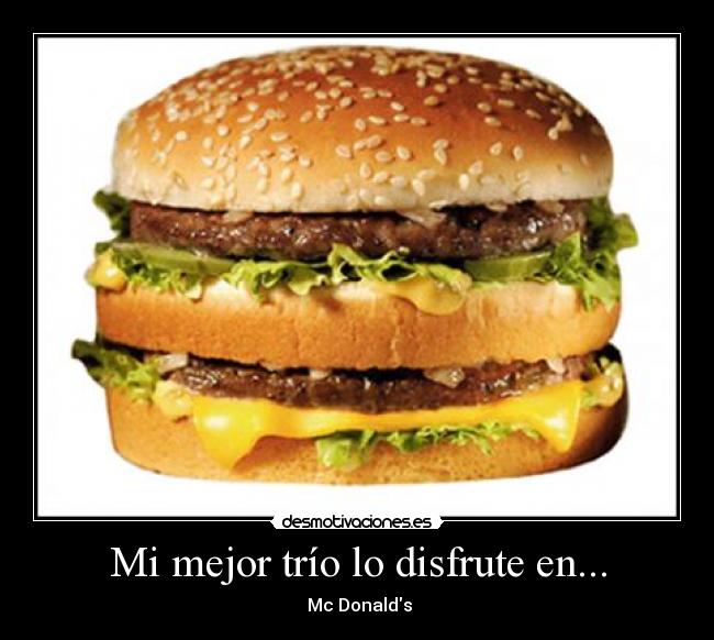 Mi mejor trío lo disfrute en... -  Mc Donalds