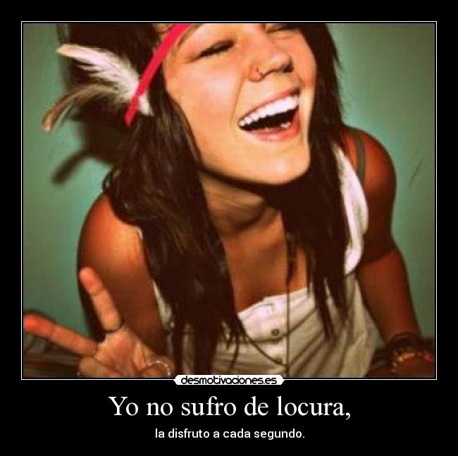 Yo no sufro de locura, -