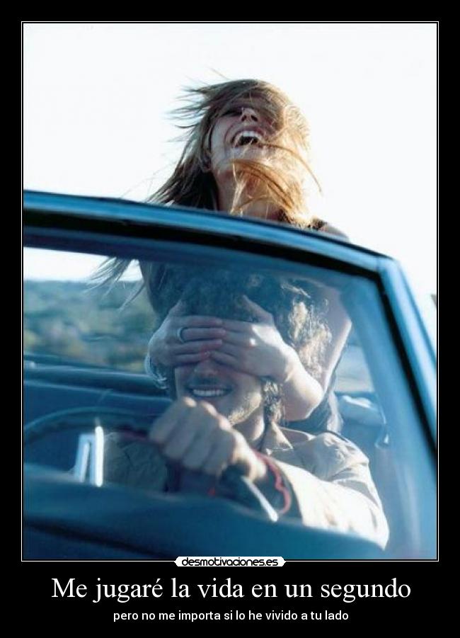 Me jugaré la vida en un segundo -