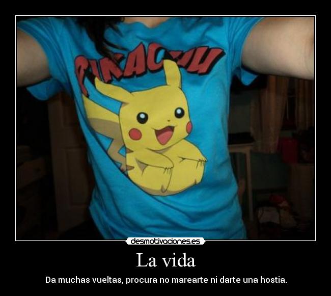 La vida - Da muchas vueltas, procura no marearte ni darte una hostia.