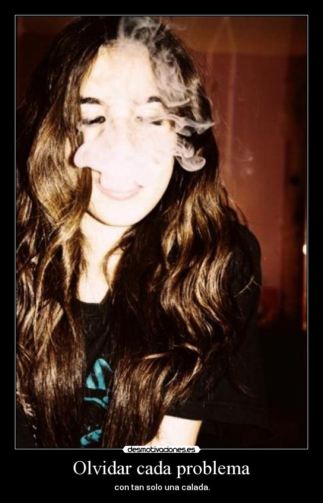Olvidar cada problema - con tan solo una calada.