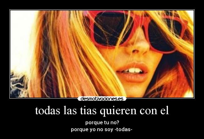 todas las tias quieren con el - 