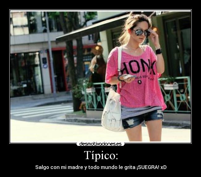 Típico: - Salgo con mi madre y todo mundo le grita ¡SUEGRA! xD