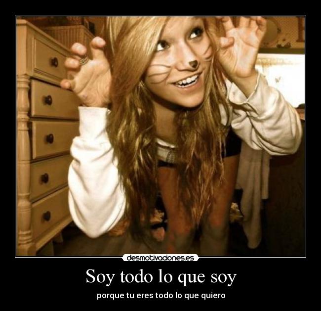 Soy todo lo que soy - porque tu eres todo lo que quiero
