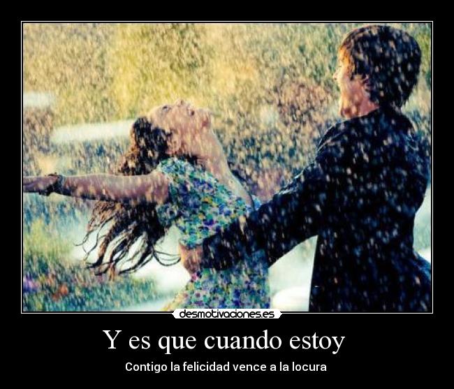 Y es que cuando estoy - Contigo la felicidad vence a la locura