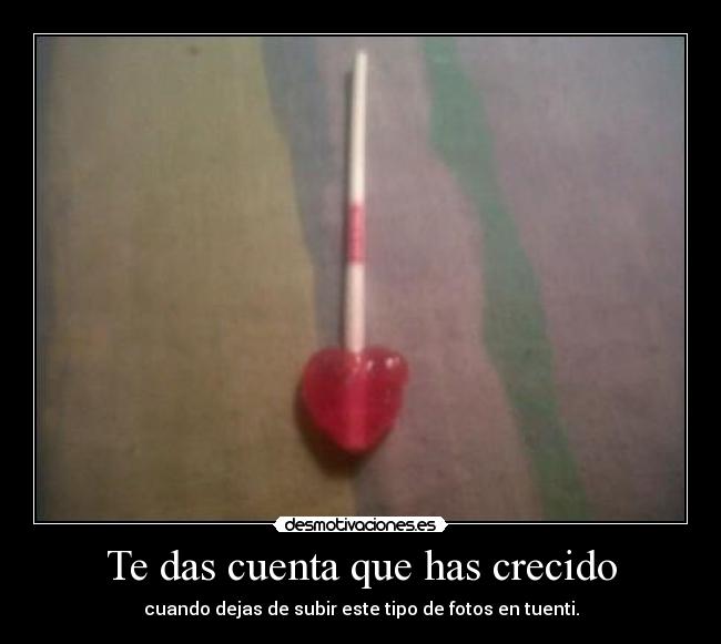 Te das cuenta que has crecido - 